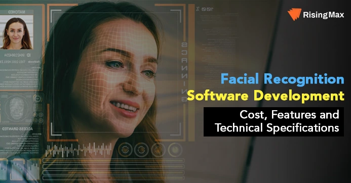 Facial Recognition Software Development Cost, Features and Technical Specifications