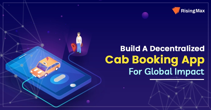 Build A Decentralized Cab Booking App For Global Impact